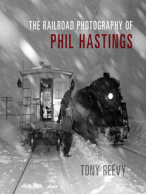 Title details for The Railroad Photography of Phil Hastings by Tony Reevy - Available